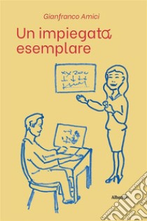 Un impiegato esemplare. E-book. Formato EPUB ebook di Gianfranco Amici