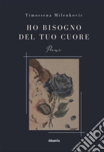 Ho bisogno del tuo cuore. E-book. Formato EPUB ebook di Timossena Milenkovic