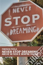 Never Stop DreamingAnche se non è sempre facile. E-book. Formato EPUB ebook