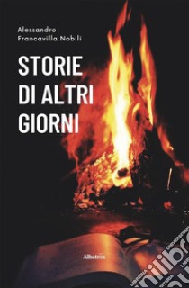 Storie di altri giorni. E-book. Formato EPUB ebook di Alessandro Francavilla Nobili