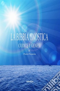 La bibbia gnostica. E-book. Formato EPUB ebook di Pietro Focarete