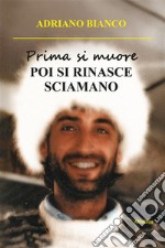 Prima si muore. POI SI RINASCE SCIAMANO. E-book. Formato EPUB ebook