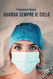 Guarda sempre il cielo. E-book. Formato EPUB ebook di Francesca Fersini