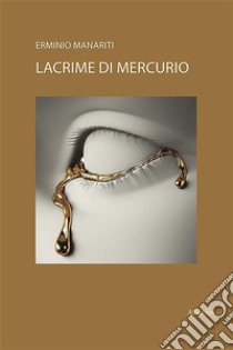 Lacrime di Mercurio. E-book. Formato EPUB ebook di Erminio Manariti