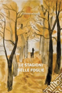 Le stagioni delle foglie. E-book. Formato EPUB ebook di Stefania Monaco