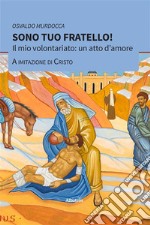 Sono tuo fratello! Il mio volontariato: un atto d’amore a imitazione di Cristo. E-book. Formato EPUB ebook