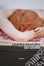 L’aspro profumo dei giorni. E-book. Formato EPUB ebook