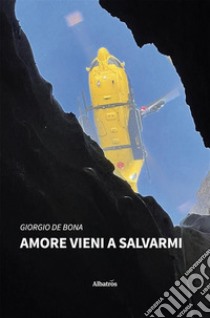 Amore vieni a salvarmi. E-book. Formato EPUB ebook di Giorgio De Bona