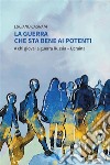 La guerra che sta bene ai potenti. E-book. Formato EPUB ebook di Luciano Cagnata