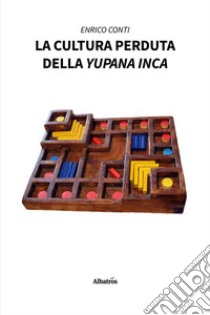 La cultura perduta della YUPANA INCA. E-book. Formato EPUB ebook di Enrico Conti