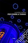 Per essere a Torino. E-book. Formato EPUB ebook di Alessandro Comoglio