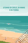 Storie di cielo, di mare e di terra. E-book. Formato EPUB ebook di Paola Seccenti