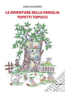 Le avventure della famiglia Topetti Topucci. E-book. Formato EPUB ebook di Anna Mucerino