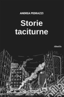 Storie taciturne. E-book. Formato EPUB ebook di Andrea Pedrazzi