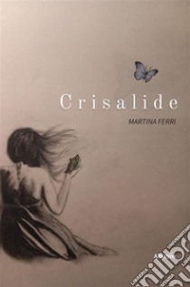 Crisalide. E-book. Formato EPUB ebook di Martina Ferri