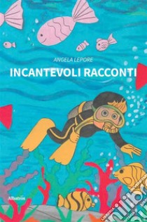 Incantevoli racconti. E-book. Formato EPUB ebook di Angela Lepore