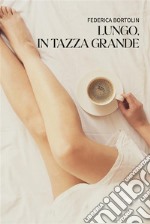 Lungo, in tazza grande. E-book. Formato EPUB ebook