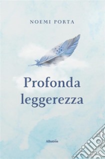 Profonda leggerezza. E-book. Formato EPUB ebook di Noemi Porta