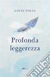 Profonda leggerezza. E-book. Formato EPUB ebook di Noemi Porta