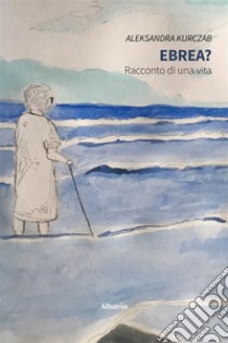 Ebrea? Racconto di una vita. E-book. Formato EPUB ebook di Aleksandra Kurczab