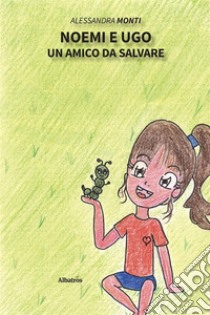 Noemi e Ugo. Un amico da salvare. E-book. Formato EPUB ebook di Alessandra Monti