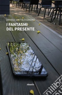 I fantasmi del presente. E-book. Formato EPUB ebook di Daniele Sant’Alessandro