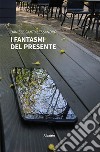 I fantasmi del presente. E-book. Formato EPUB ebook di Daniele Sant’Alessandro