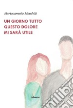 Un giorno tutto questo dolore mi sarà utile. E-book. Formato EPUB ebook