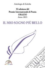 XI edizione del Premio Internazionale di Poesia ORAZIO Anno 2023 - IL MIO SOGNO PIÙ BELLO. E-book. Formato EPUB ebook