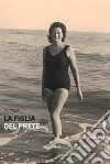 La figlia del prete. E-book. Formato EPUB ebook di Fabiola