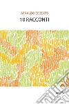 10 racconti. E-book. Formato EPUB ebook di Arnaldo Ceccato