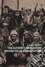 Tra guerre e rivoluzioni. Ricordi di un Ambasciatore. E-book. Formato EPUB