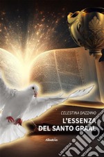 L’essenza del Santo Graal. E-book. Formato EPUB ebook