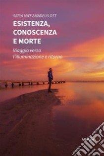 Esistenza, conoscenza e morte. E-book. Formato EPUB ebook di Satya Uwe Ott Amadeus