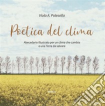 Poetica del clima -  Abecedario illustrato per un clima che cambia e una Terra da salvare. E-book. Formato EPUB ebook di Viola A. Polesello