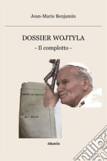 DOSSIER WOJTYLA. Il complotto. E-book. Formato EPUB ebook di Jean-Marie Benjamin