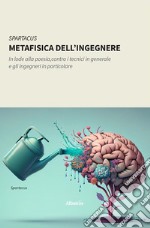 METAFISICA DELL’INGEGNERE. In lode alla poesia, contro i tecnici in generale e gli ingegneri in particolare. E-book. Formato EPUB ebook