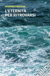 L’eternità per ritrovarsi. E-book. Formato EPUB ebook di Arianna Frappini