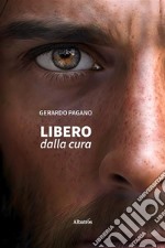 Libero dalla cura. E-book. Formato EPUB ebook