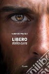 Libero dalla cura. E-book. Formato EPUB ebook di Gerardo Pagano