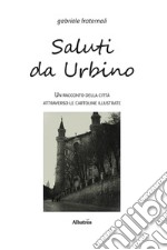 Saluti da UrbinoUn racconto della città attraverso le cartoline illustrate. E-book. Formato EPUB ebook