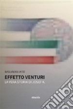 Effetto Venturi. La vera storia di Josef K.. E-book. Formato EPUB ebook