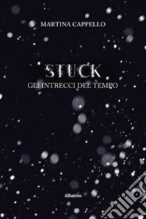 Stuck. Gli intrecci del tempo. E-book. Formato EPUB ebook di Martina Cappello