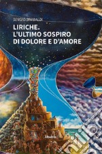 Liriche. l’Ultimo sospiro di dolore e d’amore. E-book. Formato EPUB