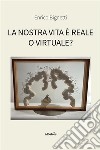 La Nostra Vita È Reale O Virtuale?. E-book. Formato EPUB ebook