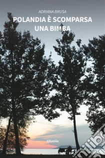 Polandia è scomparsa una bimba. E-book. Formato EPUB ebook di Adriana Brusa