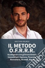 IL METODO O.F.R.R.R. Guadagnare con gli Investimenti Immobiliari: Opziona, Finanzia, Ristruttura, Rivendi, Ripeti. E-book. Formato EPUB ebook