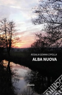 Alba nuova. E-book. Formato EPUB ebook di Rosalia Gemma Cipolla