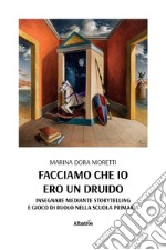 Facciamo che io ero un druidoInsegnare mediante storytelling e gioco di ruolo nella scuola primaria. E-book. Formato EPUB ebook