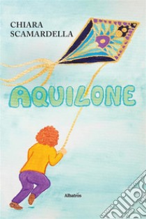 Aquilone. E-book. Formato EPUB ebook di Chiara Scamardella